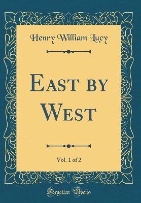 Book cover for East by West, Vol. 1 of 2 (Classic Reprint)