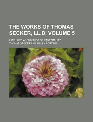 Book cover for The Works of Thomas Secker, LL.D; Late Lord Archbishop of Canterbury Volume 5