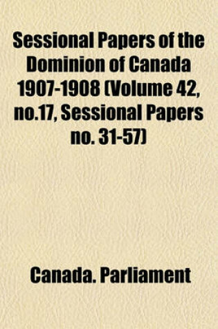 Cover of Sessional Papers of the Dominion of Canada 1907-1908 (Volume 42, No.17, Sessional Papers No. 31-57)