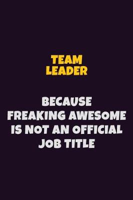 Book cover for Team Leader, Because Freaking Awesome Is Not An Official Job Title