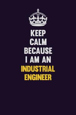 Book cover for Keep calm Because I Am An Industrial engineer