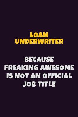 Book cover for Loan underwriter, Because Freaking Awesome Is Not An Official Job Title