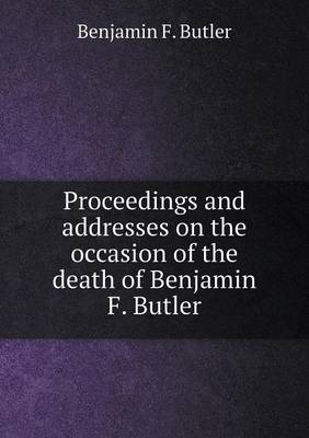 Book cover for Proceedings and addresses on the occasion of the death of Benjamin F. Butler