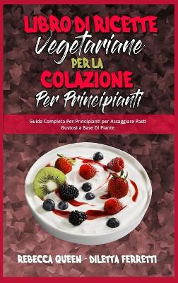 Book cover for Libro di Ricette Vegetariane per la Colazione per Principianti