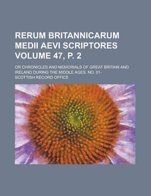 Book cover for Rerum Britannicarum Medii Aevi Scriptores; Or Chronicles and Memorials of Great Britain and Ireland During the Middle Ages. No. 01- Volume 47, P. 2