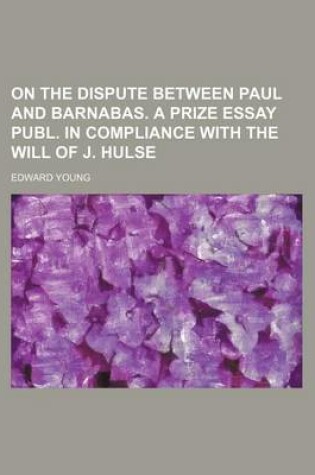 Cover of On the Dispute Between Paul and Barnabas. a Prize Essay Publ. in Compliance with the Will of J. Hulse