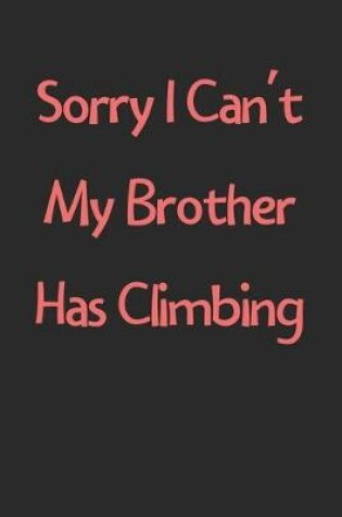 Cover of Sorry I Can't My Brother Has Climbing