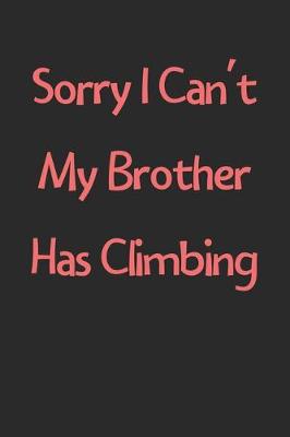 Book cover for Sorry I Can't My Brother Has Climbing