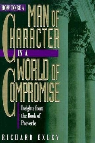 Cover of How to Be a Man of Character in a World of Compromise