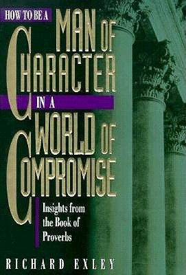 Book cover for How to Be a Man of Character in a World of Compromise