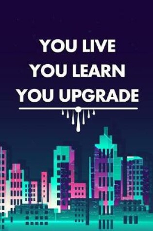 Cover of You Live. You Learn. You Upgrade