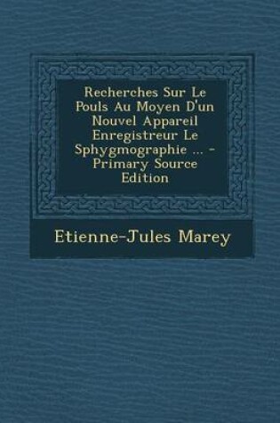 Cover of Recherches Sur Le Pouls Au Moyen D'Un Nouvel Appareil Enregistreur Le Sphygmographie ...