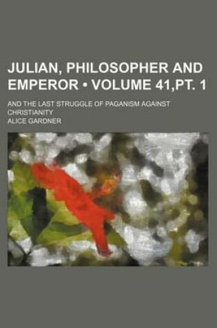 Cover of Julian, Philosopher and Emperor (Volume 41, PT. 1); And the Last Struggle of Paganism Against Christianity