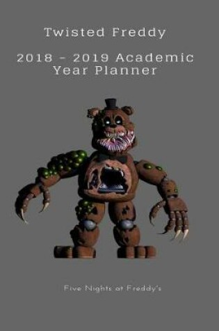 Cover of Twisted Freddy 2018 - 2019 Academic Year Planner Five Nights at Freddy's