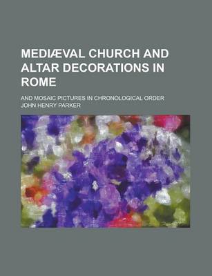 Book cover for Mediaeval Church and Altar Decorations in Rome; And Mosaic Pictures in Chronological Order