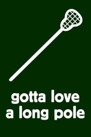 Cover of Gift Notebook for Lacrosse Fans and Players Gotta Love A Long Pole