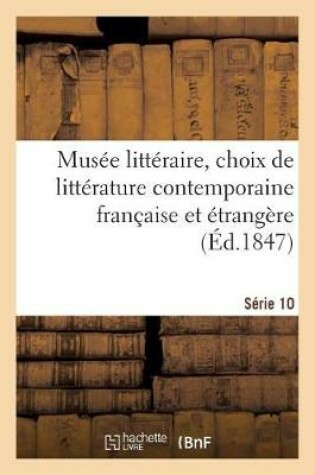 Cover of Musée Littéraire, Choix de Littérature Contemporaine Française Et Étrangère. Série 10