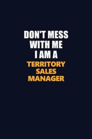 Cover of Don't Mess With Me I Am A Territory Sales Manager