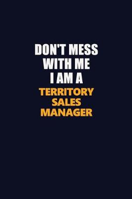 Book cover for Don't Mess With Me I Am A Territory Sales Manager