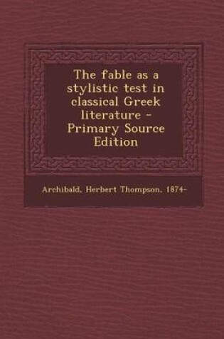 Cover of The Fable as a Stylistic Test in Classical Greek Literature - Primary Source Edition