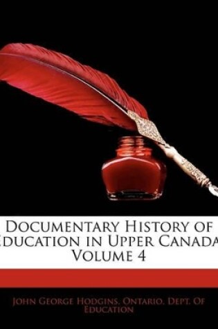 Cover of Documentary History of Education in Upper Canada, Volume 4