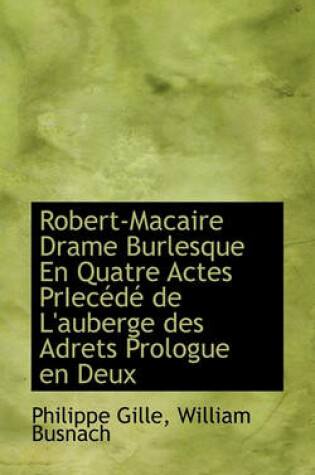 Cover of Robert-Macaire Drame Burlesque En Quatre Actes Priec D de L'Auberge Des Adrets Prologue En Deux