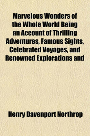 Cover of Marvelous Wonders of the Whole World Being an Account of Thrilling Adventures, Famous Sights, Celebrated Voyages, and Renowned Explorations and