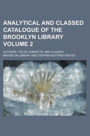 Cover of Analytical and Classed Catalogue of the Brooklyn Library; Authors, Titles, Subjects, and Classes Volume 2