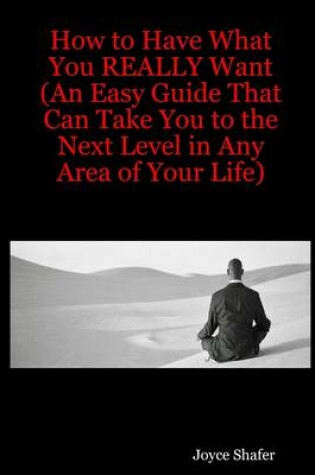 Cover of How to Have What You Really Want : An Easy Guide That Can Take You to the Next Level In Any Area of Your Life