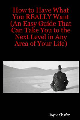 Book cover for How to Have What You Really Want : An Easy Guide That Can Take You to the Next Level In Any Area of Your Life