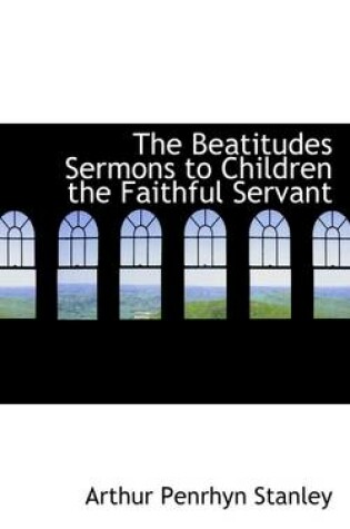 Cover of The Beatitudes Sermons to Children the Faithful Servant
