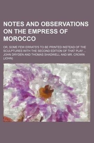 Cover of Notes and Observations on the Empress of Morocco; Or, Some Few Errats's to Be Printed Instead of the Sculptures with the Second Edition of That Play ...