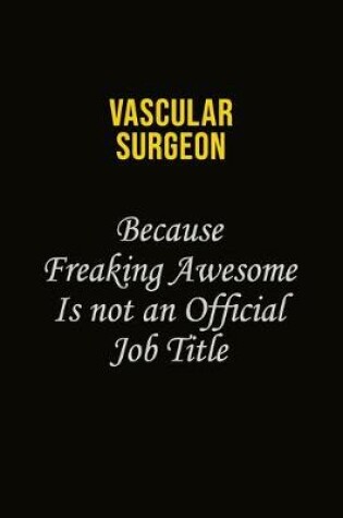 Cover of Vascular surgeon Because Freaking Awesome Is Not An Official Job Title