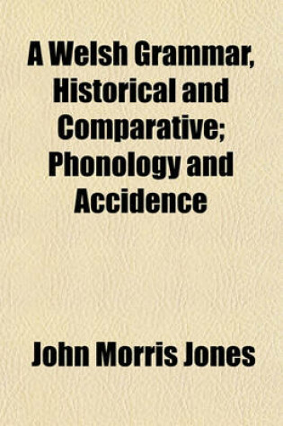 Cover of A Welsh Grammar, Historical and Comparative; Phonology and Accidence