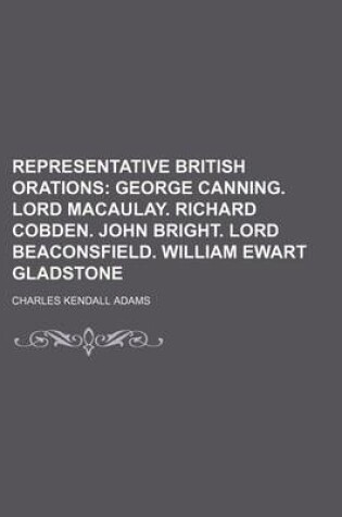 Cover of Representative British Orations; George Canning. Lord Macaulay. Richard Cobden. John Bright. Lord Beaconsfield. William Ewart Gladstone