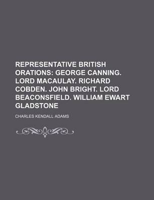 Book cover for Representative British Orations; George Canning. Lord Macaulay. Richard Cobden. John Bright. Lord Beaconsfield. William Ewart Gladstone