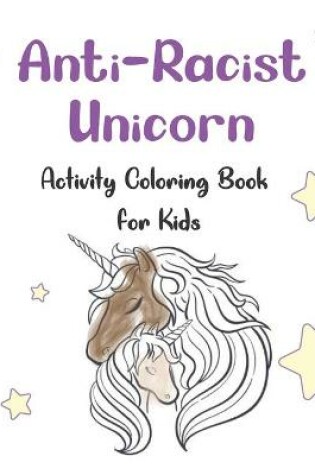 Cover of Anti-Racism Unicorn Activity Coloring Book For Kids