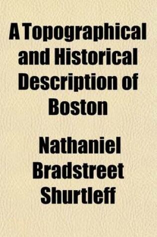 Cover of A Topographical and Historical Description of Boston (Volume 1)