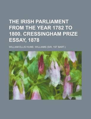 Book cover for The Irish Parliament from the Year 1782 to 1800. Cressingham Prize Essay, 1878