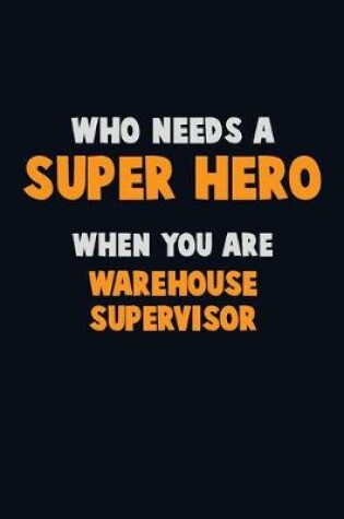 Cover of Who Need A SUPER HERO, When You Are Warehouse Supervisor