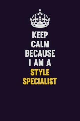 Cover of Keep Calm Because I Am A Style Specialist