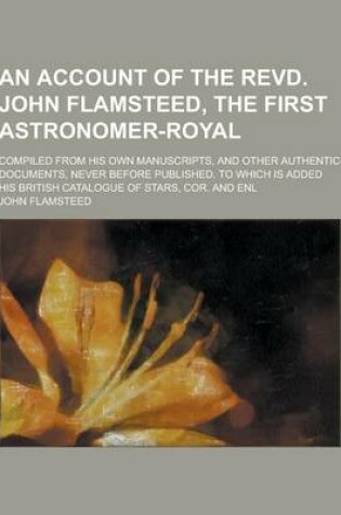 Cover of An Account of the Revd. John Flamsteed, the First Astronomer-Royal; Compiled from His Own Manuscripts, and Other Authentic Documents, Never Before Pu