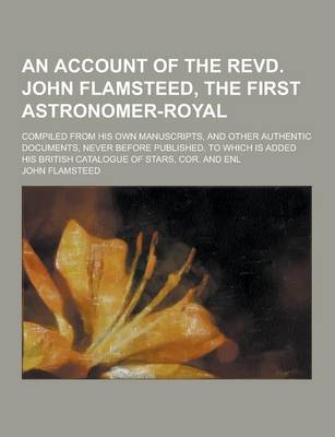 Book cover for An Account of the Revd. John Flamsteed, the First Astronomer-Royal; Compiled from His Own Manuscripts, and Other Authentic Documents, Never Before Pu