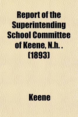 Book cover for Report of the Superintending School Committee of Keene, N.H. . (1893)