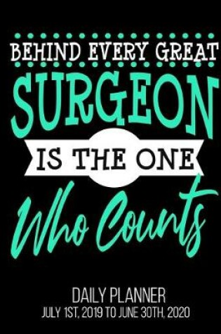 Cover of Behind Every Great Surgeon Is The One Who Counts Daily Planner July 1st, 2019 To June 30th, 2020