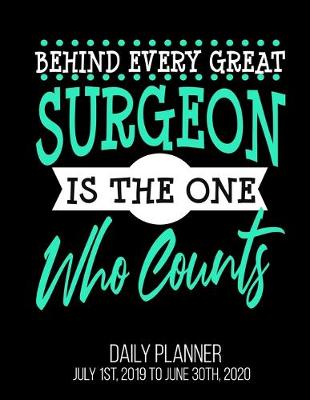 Book cover for Behind Every Great Surgeon Is The One Who Counts Daily Planner July 1st, 2019 To June 30th, 2020