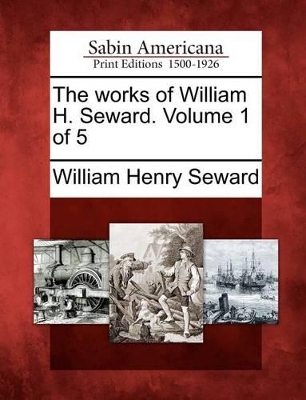 Book cover for The Works of William H. Seward. Volume 1 of 5