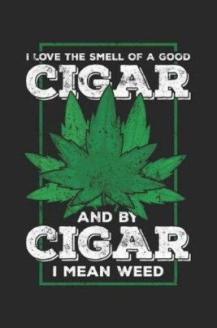 Cover of I Love The Smell Of A Good Cigar And By Cigar I Mean Weed