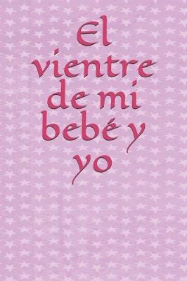 Book cover for El Vientre de Mi Bebe Y Yo