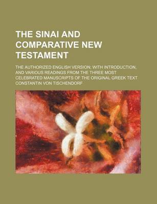 Book cover for The Sinai and Comparative New Testament; The Authorized English Version with Introduction, and Various Readings from the Three Most Celebrated Manuscripts of the Original Greek Text